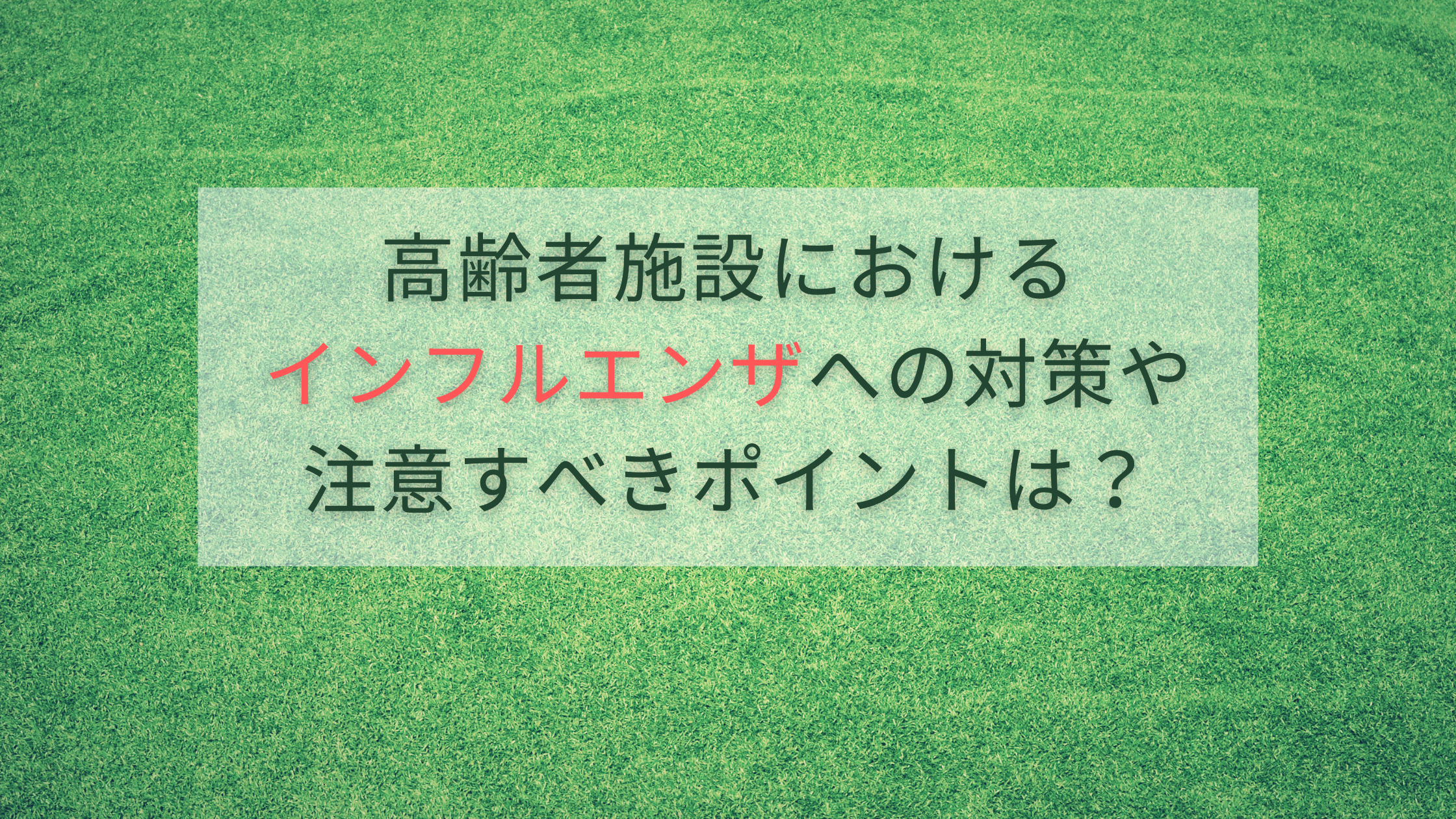 高齢者施設におけるインフルエンザへの対策や注意すべきポイントは？