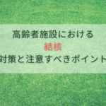 高齢者施設における結核対策と注意すべきポイント