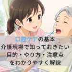 口腔ケアの基本｜介護現場で知っておきたい目的・やり方・注意点をわかりやすく解説
