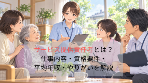 サービス提供責任者とは？仕事内容・資格要件・平均年収・やりがいを解説